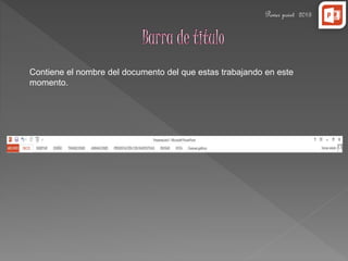 Power point 2013 
Contiene el nombre del documento del que estas trabajando en este 
momento. 
 