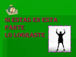 SI ESTAS EN ESTASI ESTAS EN ESTA
PARTEPARTE
LO LOGRASTELO LOGRASTE
 