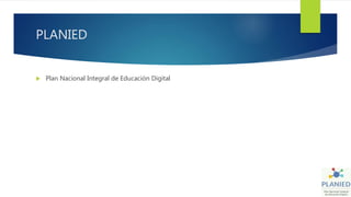 PLANIED
 Plan Nacional Integral de Educación Digital
 