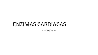 ENZIMAS CARDIACAS
R1 KAROLAIN
 