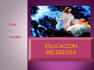 ETICA   Y VALORES EDUCACION  RELIGIOSA 