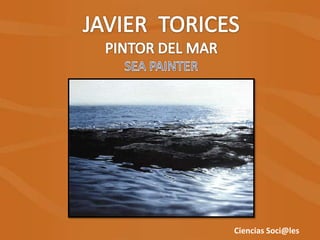JAVIER  TORICES PINTOR DEL MAR SEA PAINTER Ciencias Soci@les 