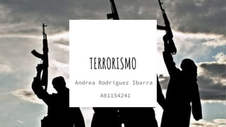TERRORISMO
Andrea Rodríguez Ibarra
A01154241
 