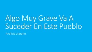 Algo Muy Grave Va A
Suceder En Este Pueblo
Análisis Literario
 