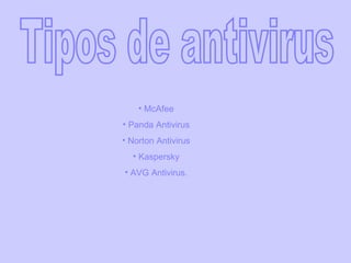 Tipos de antivirus McAfee Panda Antivirus Norton Antivirus Kaspersky AVG Antivirus.