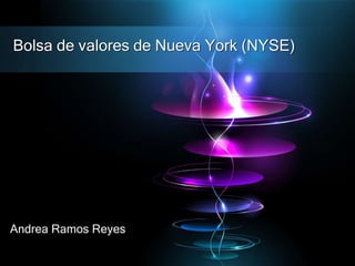 Andrea Ramos Reyes
Bolsa de valores de Nueva York (NYSE)
 