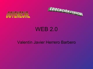 WEB 2.0 Valentín Javier Herrero Barbero GOYENECHE EDUCACIÓN ESPECIAL 