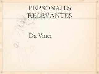PERSONAJES
RELEVANTES


Da Vinci
 