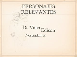PERSONAJES
RELEVANTES


Da Vinci
           Edison
 Nostradamus
 