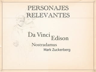 PERSONAJES
RELEVANTES


Da Vinci
           Edison
 Nostradamus
 