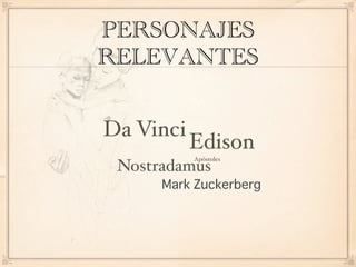 PERSONAJES
RELEVANTES


Da Vinci
           Edison
           Apóstoles
 Nostradamus
 