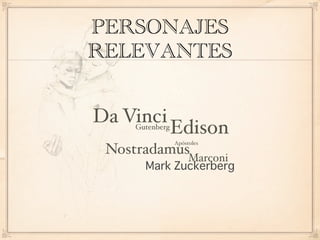 PERSONAJES
RELEVANTES


Da Vinci
    Gutenberg
                Edison
                Apóstoles
 Nostradamus
                     Marconi
 