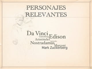 PERSONAJES
RELEVANTES


Da Vinci
             Edison
     Gutenberg
   Aristóteles   Apóstoles
 Nostradamus
                      Marconi
 