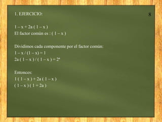 1. EJERCICIO:                                    8

1 – x + 2a ( 1 – x )
El factor común es : ( 1 – x )

Dividimos cada co...