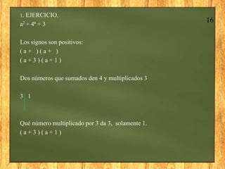 1. EJERCICIO.
a2 + 4ª + 3
                                                   16

Los signos son positivos:
(a+ )(a+ )
(a+3...