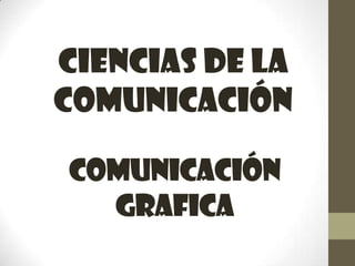 Ciencias de la
Comunicación

Comunicación
  grafica
 