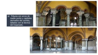  Tribuna con arcos de 
medio punto y capiteles 
derivados del corintio, 
tallados con la técnica 
del trepanado. 
 