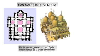 SAN MARCOS DE VENECIA 
Planta en cruz griega, con una cúpula 
en cada brazo de la cruz y otra central 
 