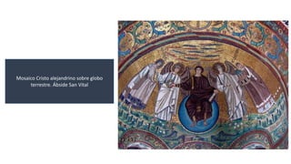 Mosaico Cristo alejandrino sobre globo 
terrestre. Ábside San Vital 
 