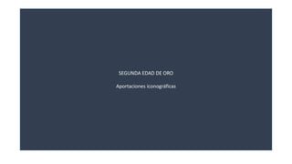 SEGUNDA EDAD DE ORO 
Aportaciones iconográficas 
 