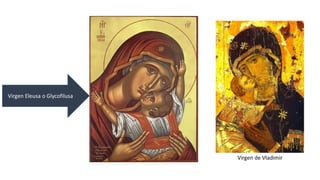 Virgen Eleusa o Glycofilusa 
Virgen de Vladimir 
 