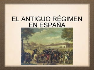 EL ANTIGUO RÉGIMEN
EN ESPAÑA
 