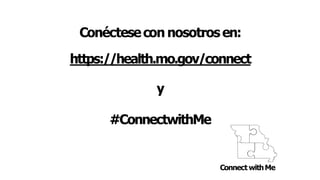 Conéctesecon nosotrosen:
https://health.mo.gov/connect
y
#ConnectwithMe
Connect withMe
 