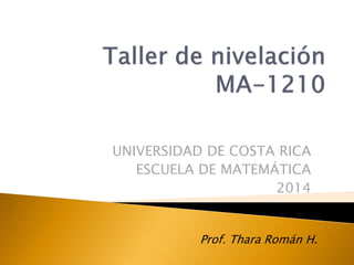 UNIVERSIDAD DE COSTA RICA
ESCUELA DE MATEMÁTICA
2014

Prof. Thara Román H.

 