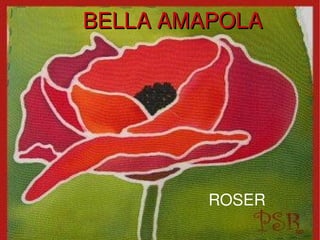 BELLA AMAPOLA ROSER 