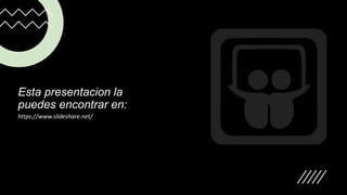 Esta presentacion la
puedes encontrar en:
https://www.slideshare.net/
 