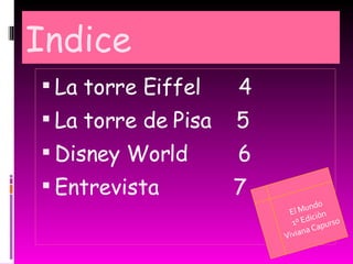 Indice La torre Eiffel  4 La torre de Pisa  5 Disney World  6  Entrevista  7 El Mundo 1º Ediciòn Viviana Capurso 