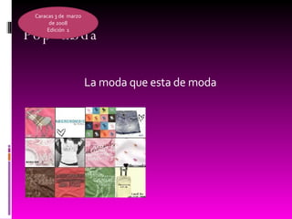 Pop moda La moda que esta de moda  Caracas 3 de  marzo de 2008 Edición  1 