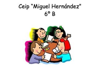 Ceip “Miguel Hernández”
          6º B
 