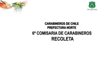 CARABINEROS DE CHILE
PREFECTURA NORTE
6ª COMISARIA DE CARABINEROS
RECOLETA
 