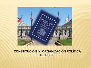 CONSTITUCIÓN Y ORGANIZACIÓN POLÍTICA
DE CHILE
 