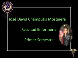  José David Champutis Mosquera		Facultad EnfermeríaPrimer Semestre 