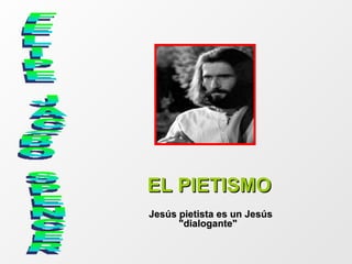 EL PIETISMO Jesús pietista es un Jesús &quot;dialogante&quot;   FELIPE JACOBO SPENCER 