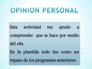 Esta actividad me ayudo a
comprender que se hace por medio
del «if».
En la plantilla todo fue como un
repaso de los programas anteriores.