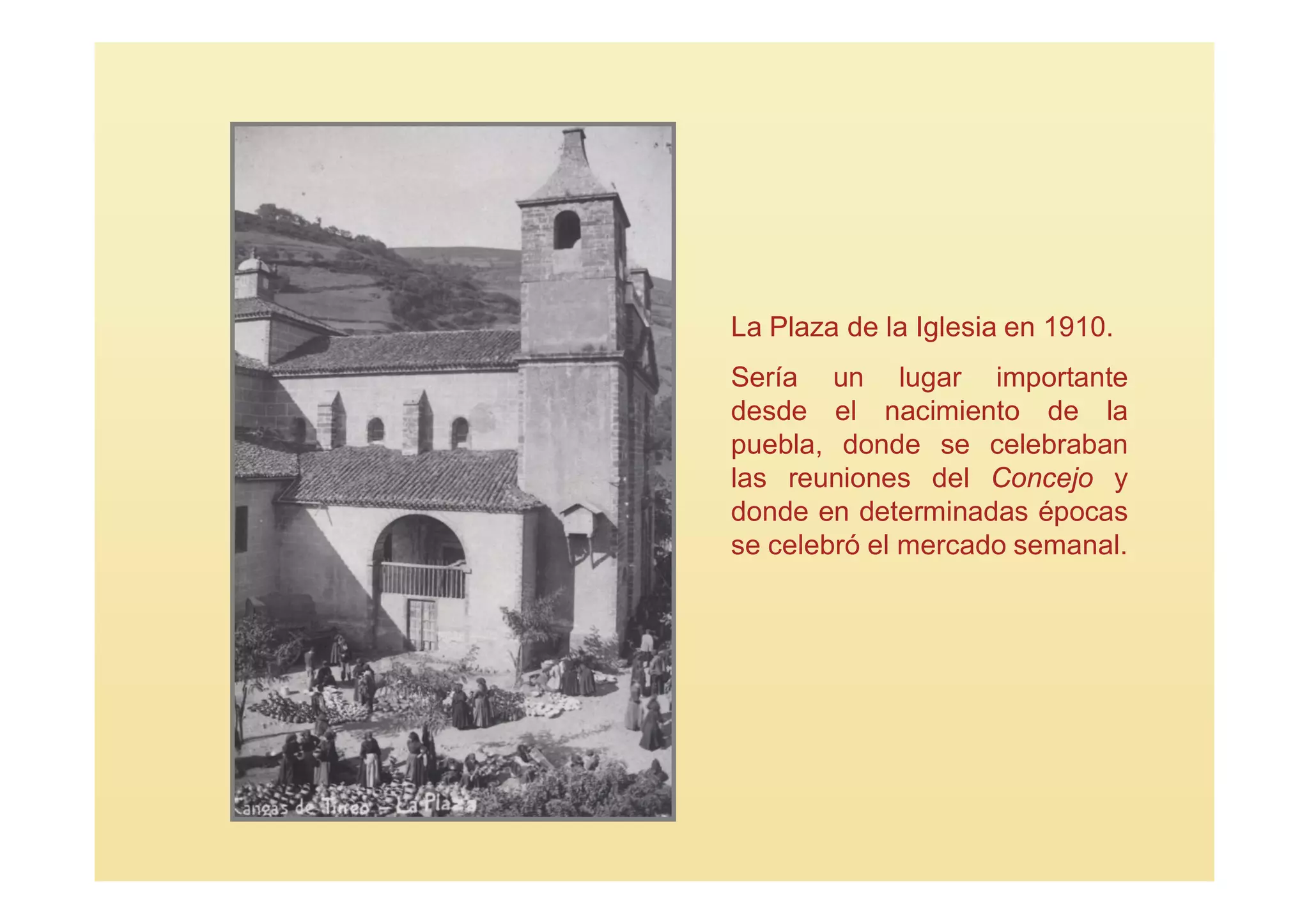 La Plaza de la Iglesia en 1910.
Sería un lugar importante
desde el nacimiento de la
puebla, donde se celebraban
las reuniones del Concejo y
donde en determinadas épocas
se celebró el mercado semanal.
 
