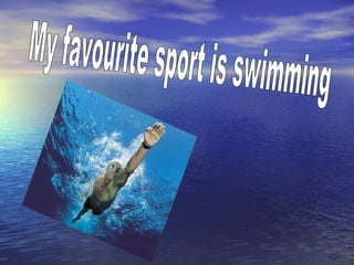 My favourite sport is swimming 