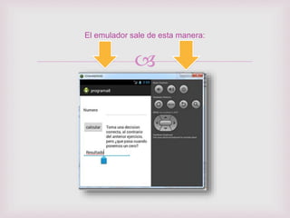 
El emulador sale de esta manera: