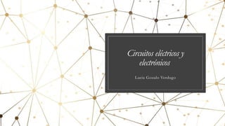 Circuitos eléctricos y
electrónicos
Lucia Gozalo Verdugo
 