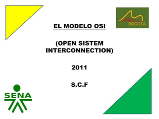 EL MODELO OSI  (OPEN SISTEM INTERCONNECTION) 2011 S.C.F 