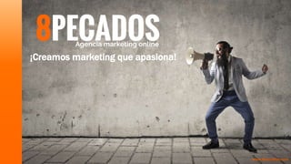 ¡Creamos marketing que apasiona!
www.8pecados.com
 
