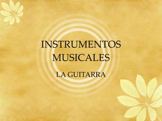 INSTRUMENTOS MUSICALES LA GUITARRA 