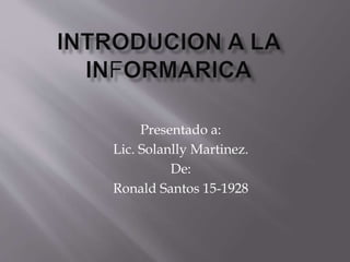 Presentado a:
Lic. Solanlly Martinez.
De:
Ronald Santos 15-1928
 