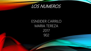 LOS NUMEROS
ESNEIDER CARRILO
MARIA TEREZA
2017
902
 