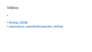 Videos
•
• Phishing | INCIBE
• www.incibe.es › aprendeciberseguridad › phishing
 