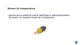 Sensor de temperatura
▪ permite que la unidad de control identifique el sobrecalentamiento
del motor o un aumento inusual de la temperatura.
 