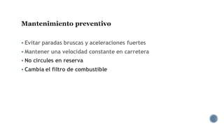 Mantenimiento preventivo
▪ Evitar paradas bruscas y aceleraciones fuertes
▪ Mantener una velocidad constante en carretera
▪ No circules en reserva
▪ Cambia el filtro de combustible
 